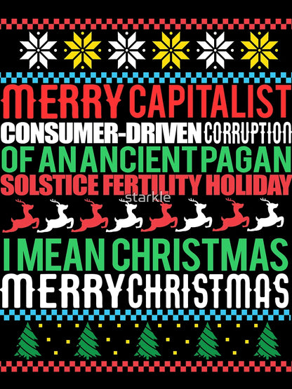 MERRY CAPITALIST CONSUMER-DRIVEN CORRUPTION OF AN ANCIENT PAGAN SOLSTICE FERTILITY HOLIDAY. I mean Christmas. MERRY CHRISTMAS Ugly Xmas Sweater Meme