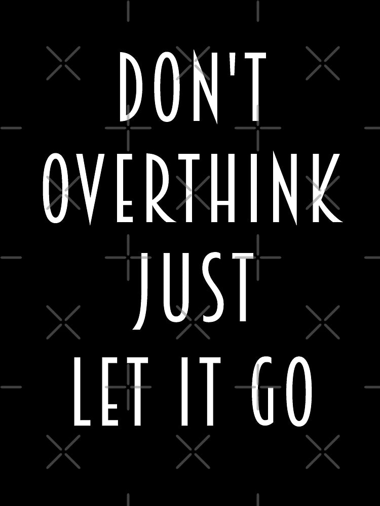 Don't Overthink Just Let It Go - Funny Overthink Anxiety