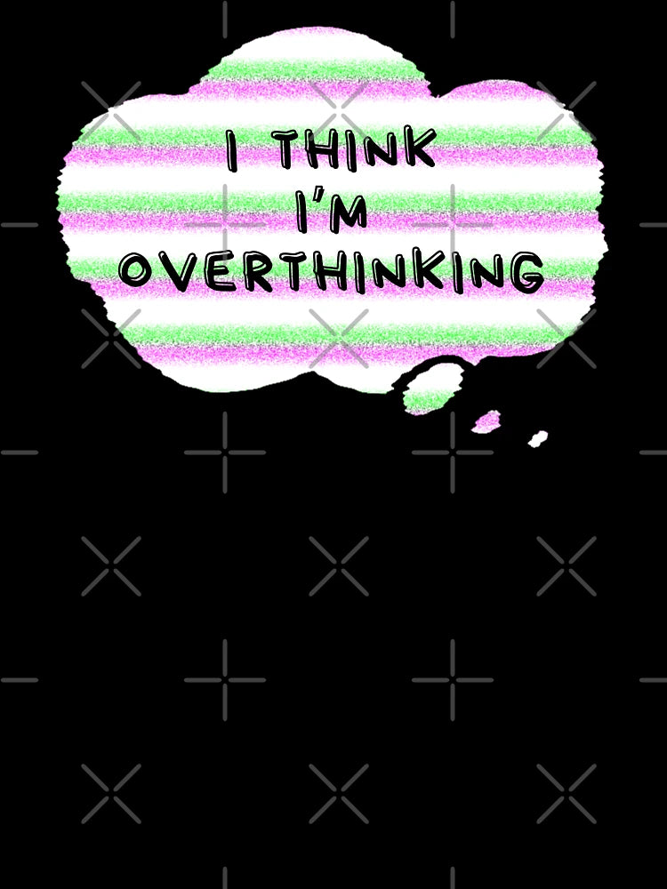I Think I'm Overthinking