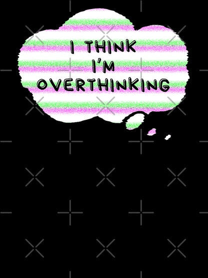 I Think I'm Overthinking