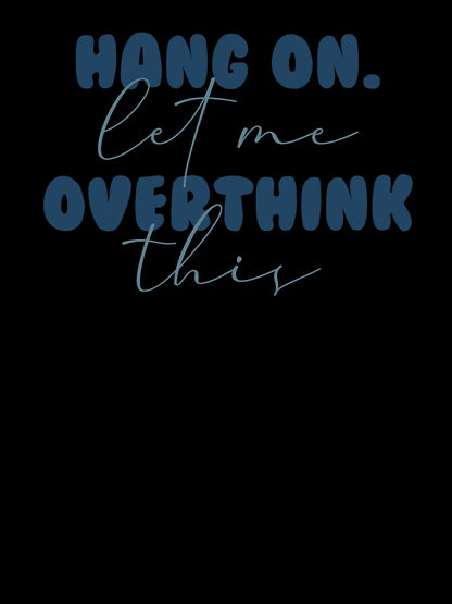 Hang On. Let Me Overthink This.