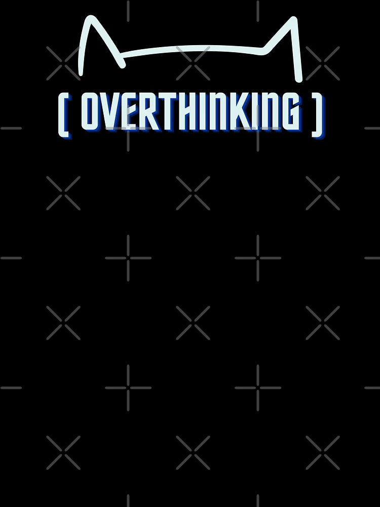 (OVERTHINKING)