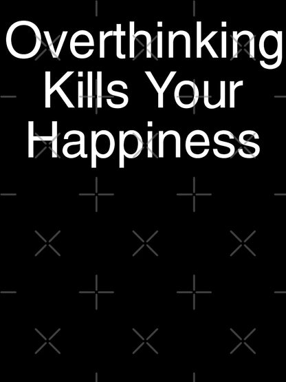 Overthinking Kills Your Happiness