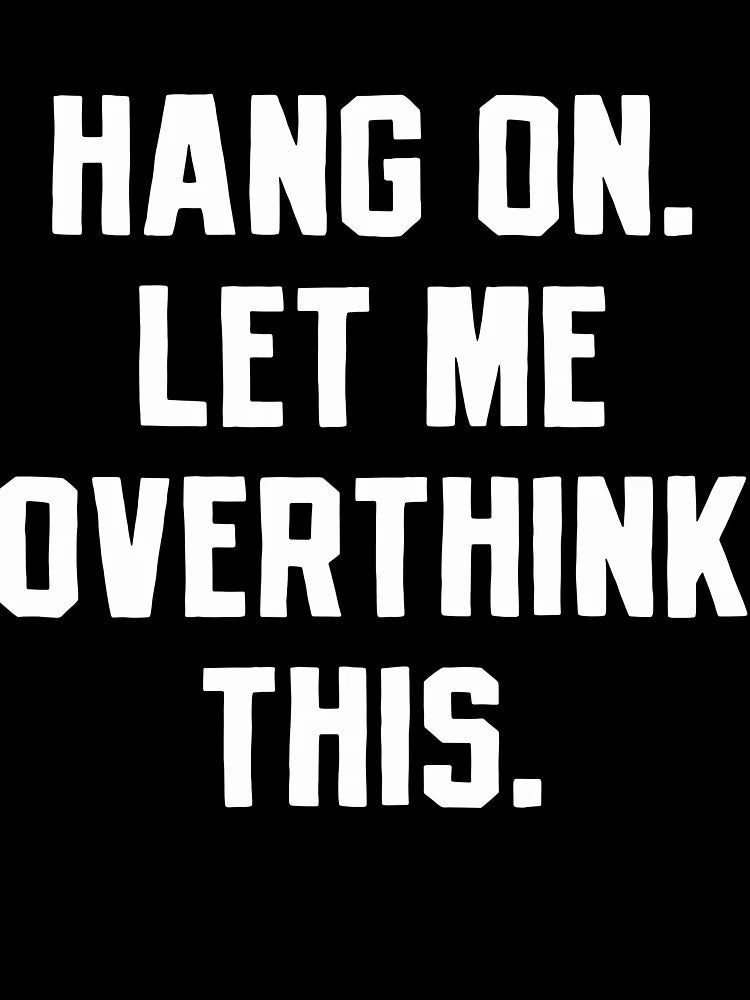 Overthinking Overthink Overthinker