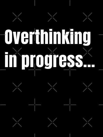 Overthinking in progress.