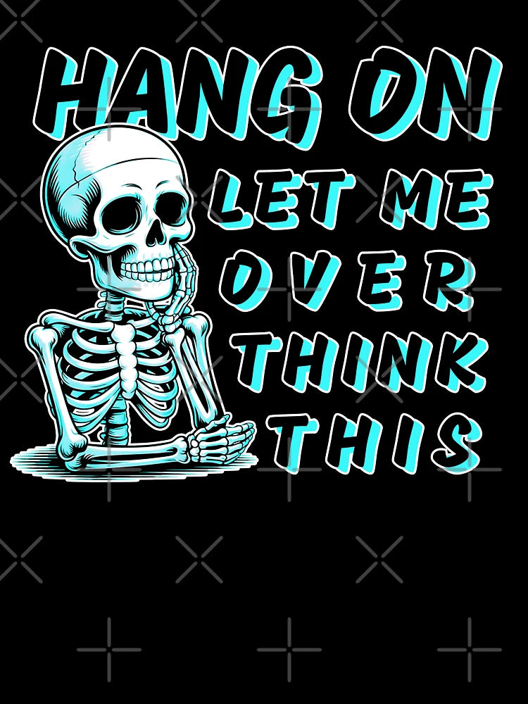 Hang On Let Me Overthink This – Funny Skeleton Dark Humor Quote