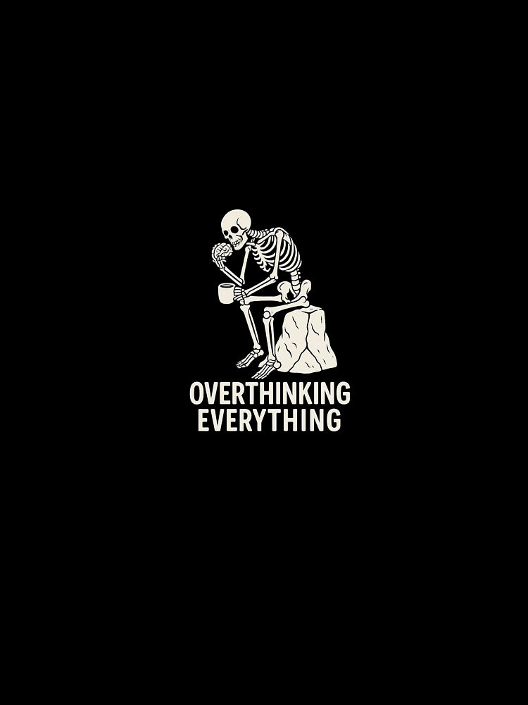Overthinking everything