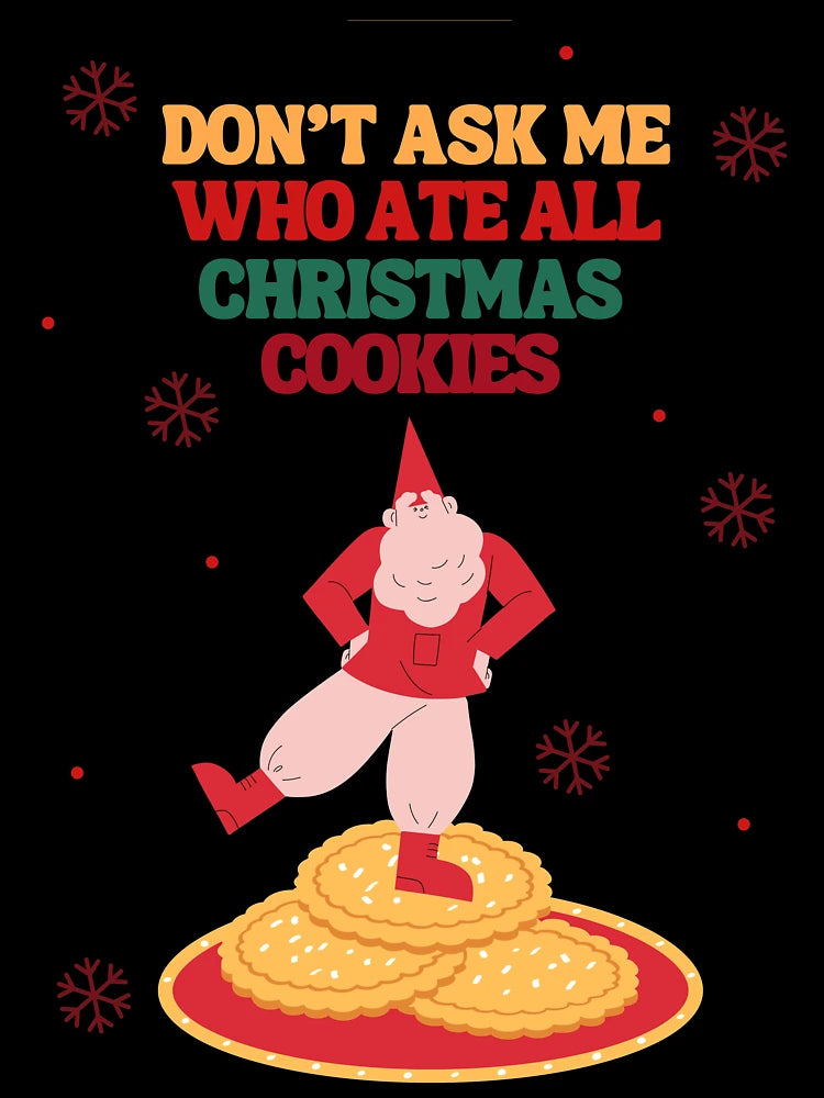 Don't ask me who ate all Christmas cookies , christmas ugly