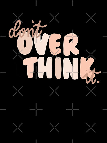 Don’t over think it