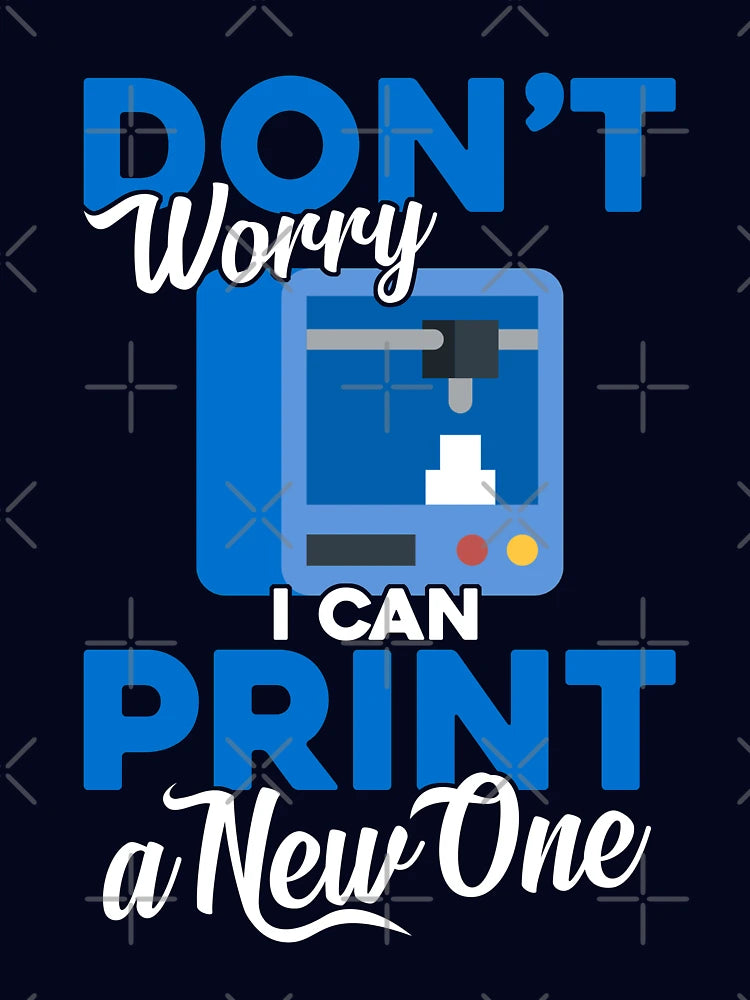 3D Printing Don't Worry I Can Print A New One