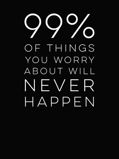 99% of things you worry about will never happen