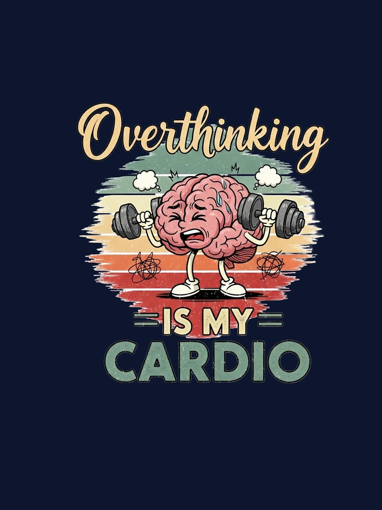 Overthinking Is My Cardio