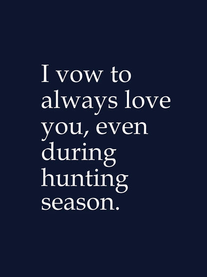 I Vow To Always Love You Even During Hunting Season