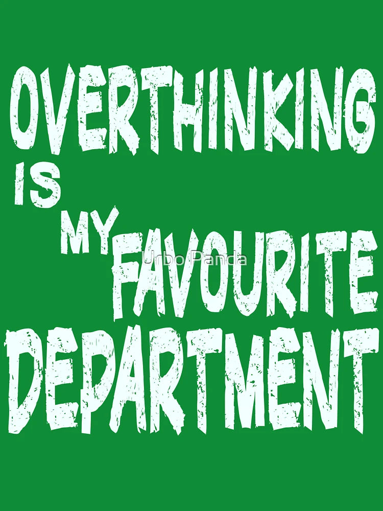 overthinking is my favorite department