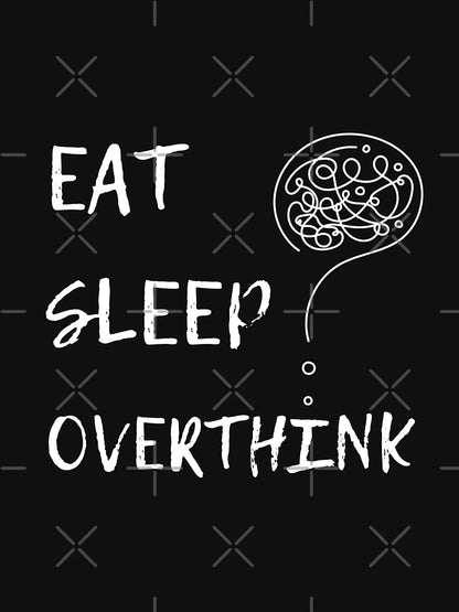 EAT SLEEP OVERTHINK