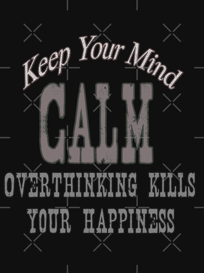 Overthinking kills your happiness, keep you mind calm.