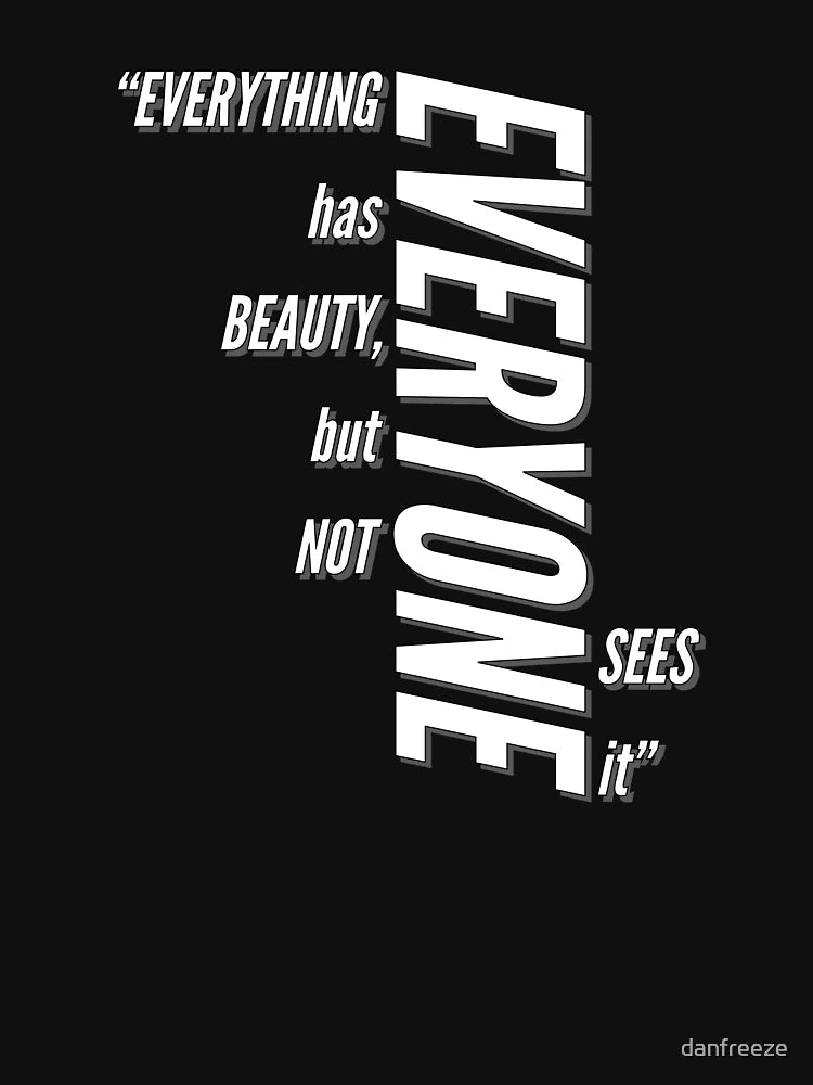 Everything has beauty, but not everyone sees it [white]