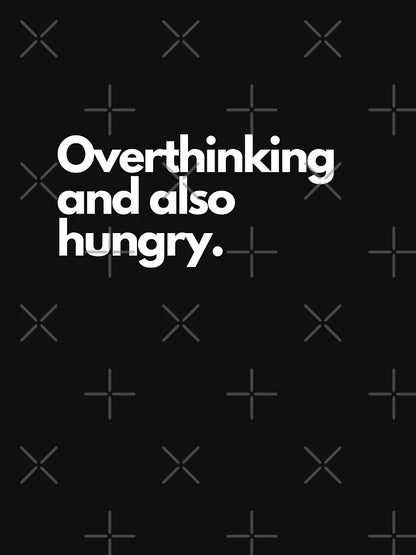 Overthinking And Also Hungry