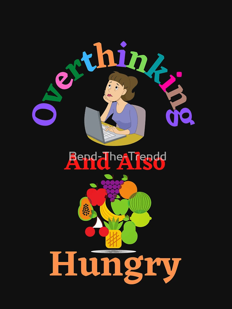 Overthinking And Also Hungry