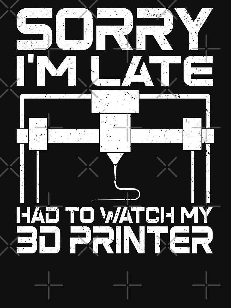 3D Printing Sorry I´m Late I Had To Watch My 3D Printer