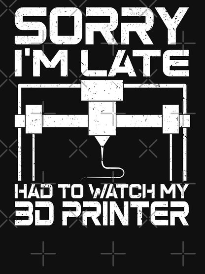 3D Printing Sorry I´m Late I Had To Watch My 3D Printer