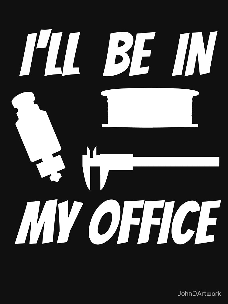 3D printer design; Ill be in my office