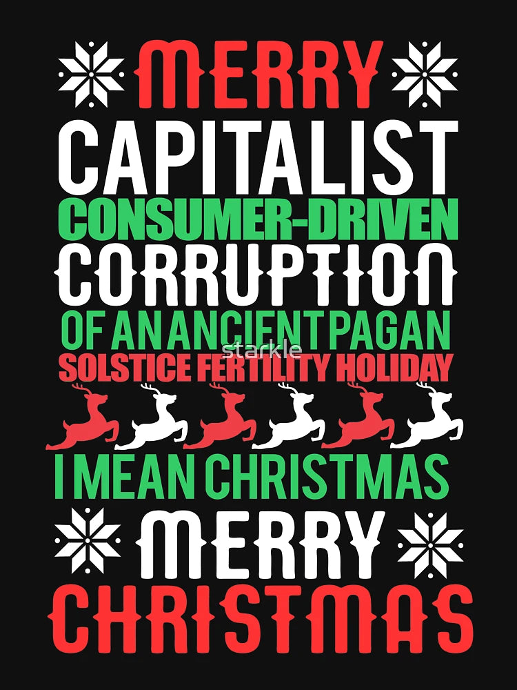 MERRY CAPITALIST CONSUMER-DRIVEN CORRUPTION OF AN ANCIENT PAGAN SOLSTICE FERTILITY HOLIDAY. I mean Christmas. MERRY CHRISTMAS Meme