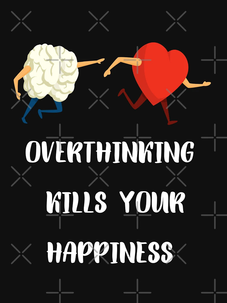 OVERTHINKING KILLS YOUR HAPPINESS