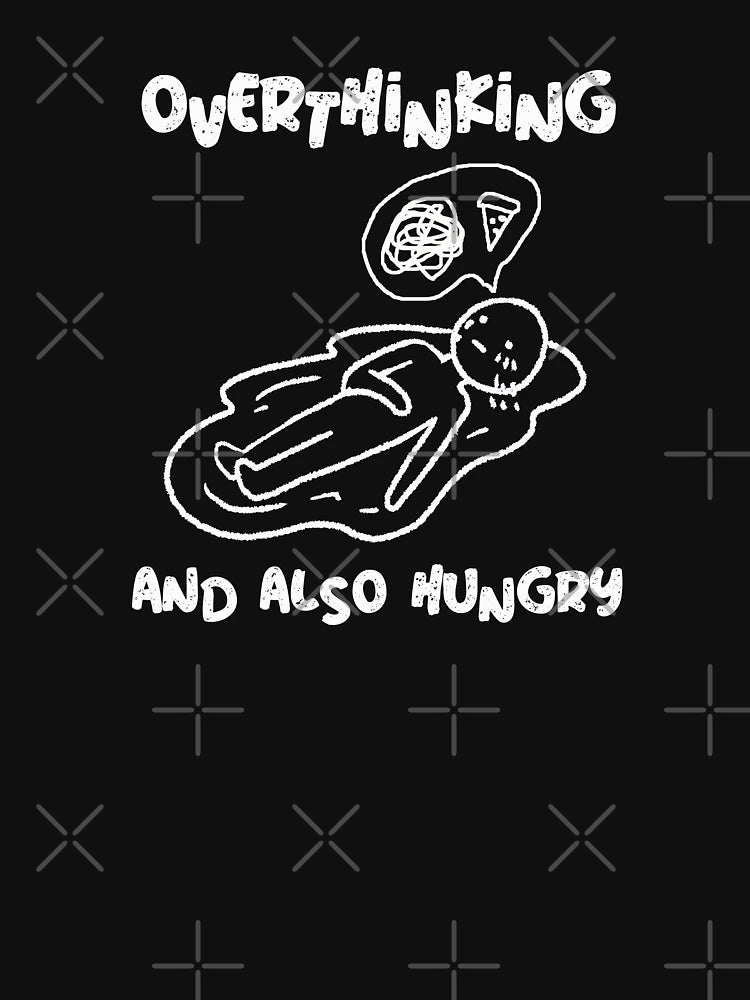 Overthinking and also hungry