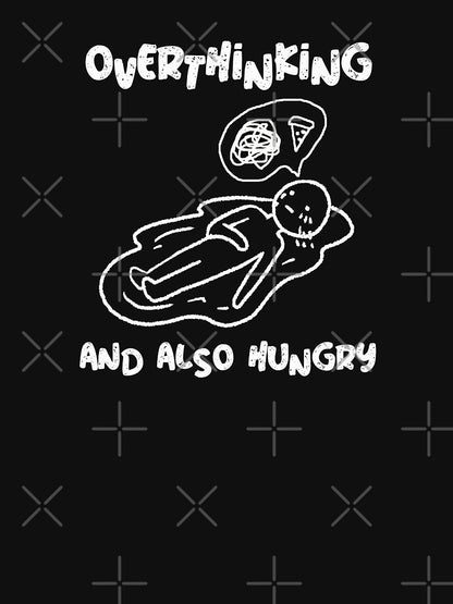 Overthinking and also hungry