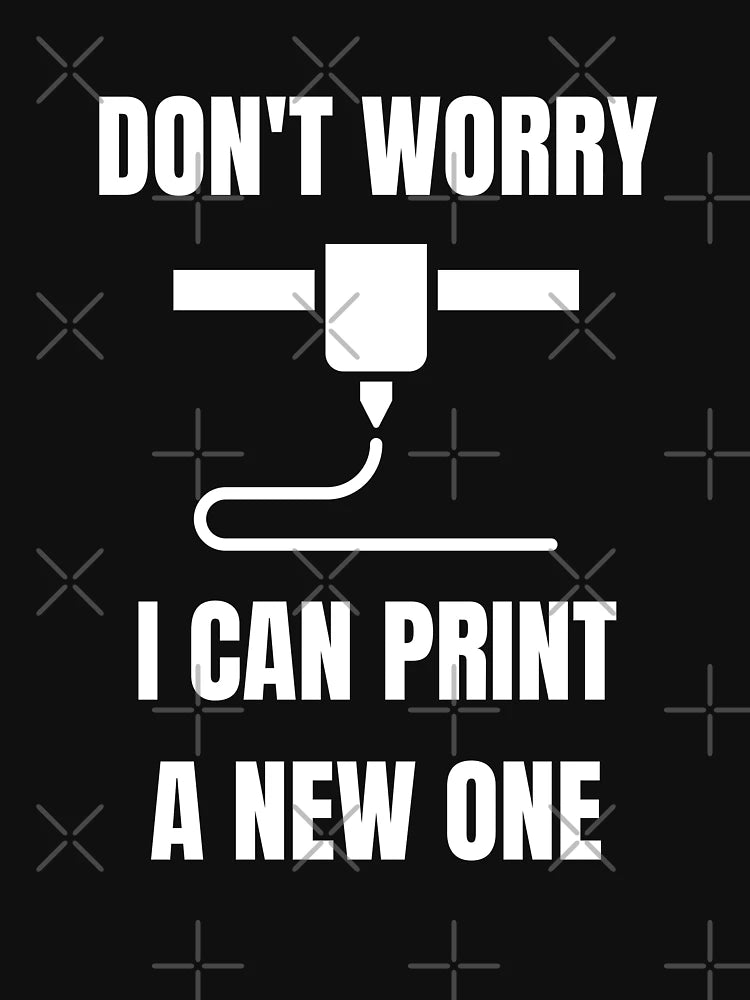 Don't Worry, I can print a new one - Funny 3d Printing