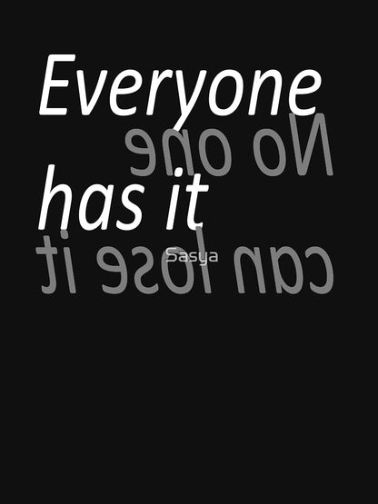 Everyone has it but no one can lose it