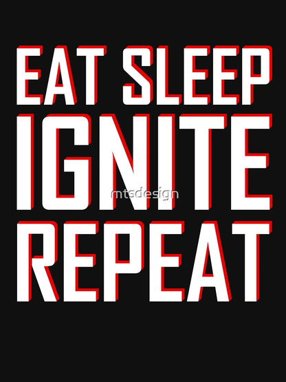 EAT SLEEP IGNITE REPEAT