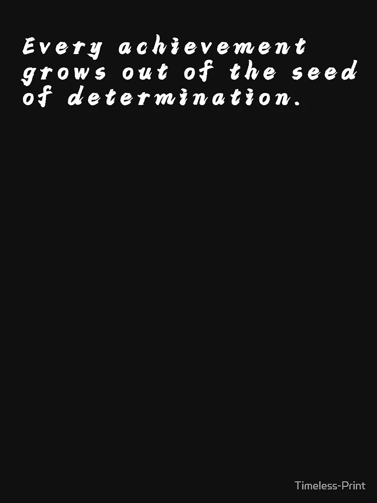 Every achievement grows out of the seed of determination.