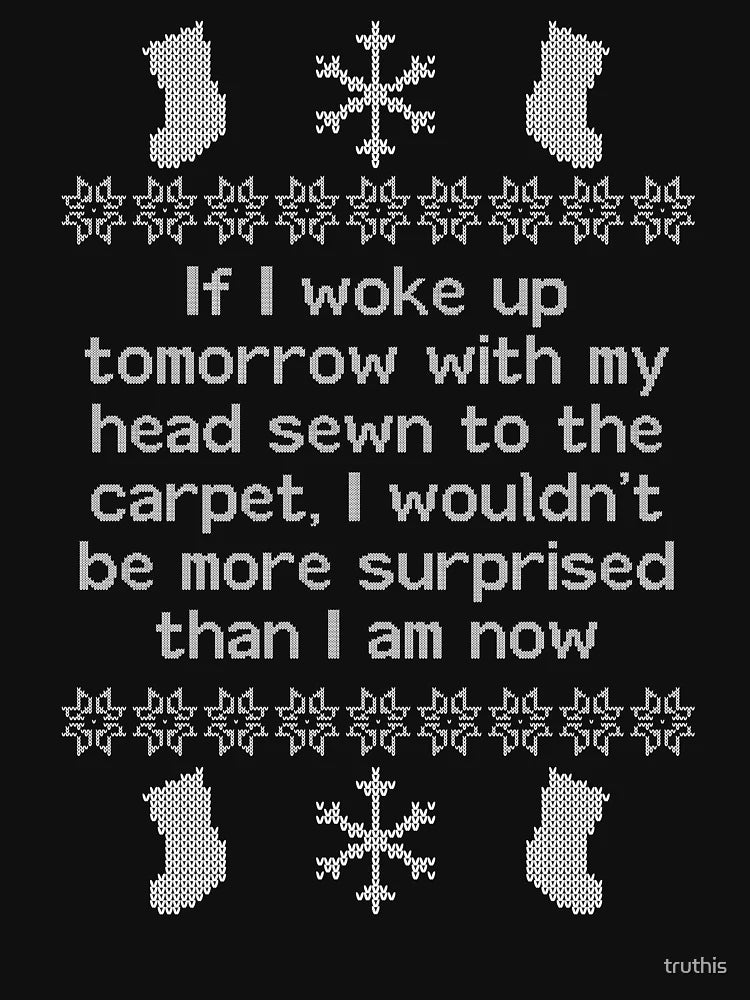 If I woke up tomorrow with my head sewn to the carpet - Christmas Vacation
