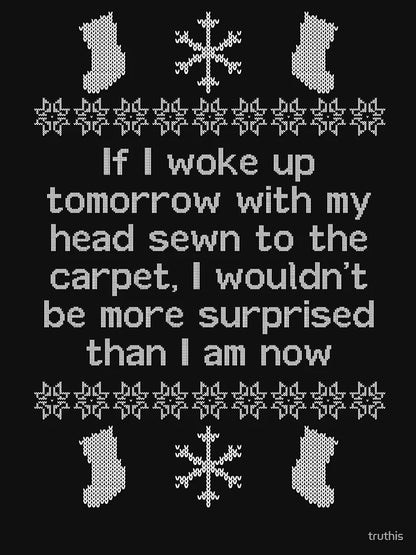 If I woke up tomorrow with my head sewn to the carpet - Christmas Vacation