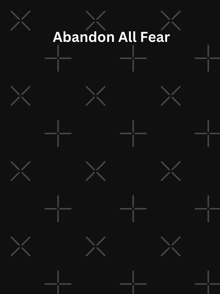 Abandon all fear