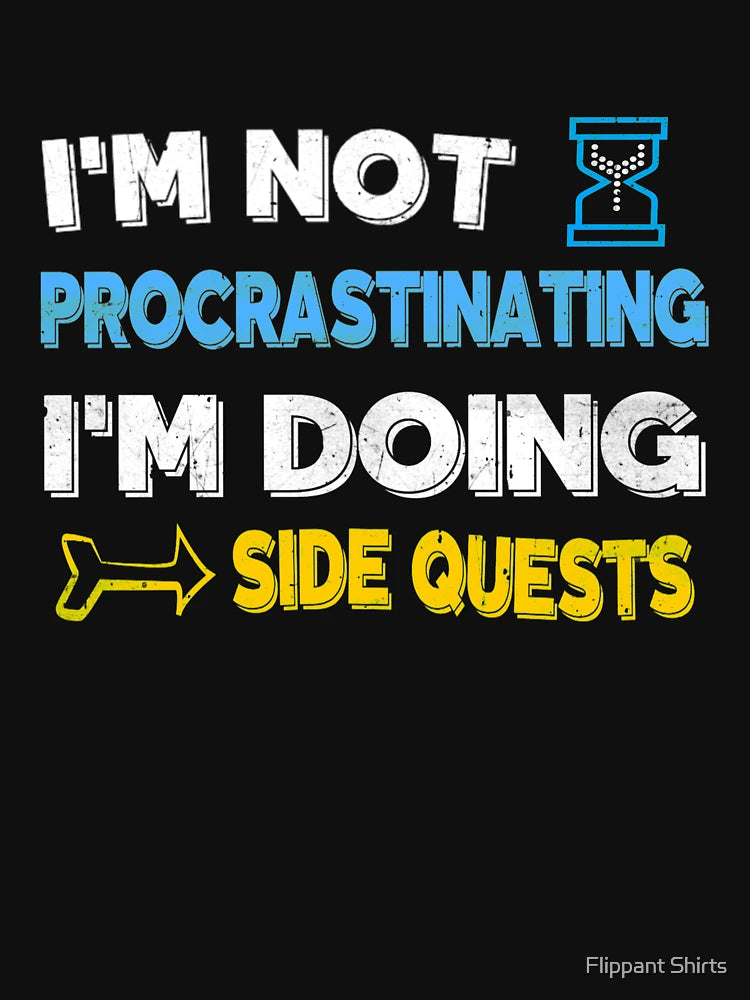 I'm not procrastinating... I'm doing side quests