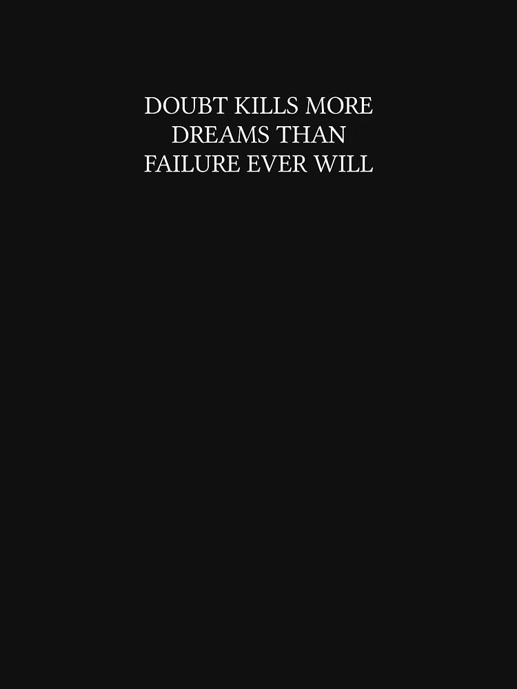 Doubt kills more dreams than failure ever will.