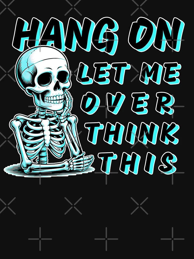 Hang On Let Me Overthink This – Funny Skeleton Dark Humor Quote