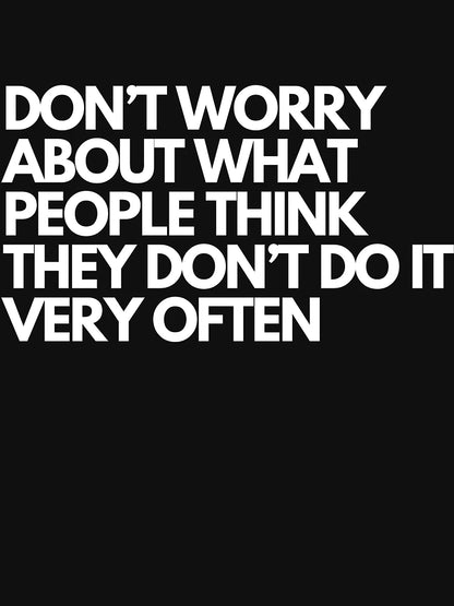 Don't Worry About What People Think They Don't Do It Very Often