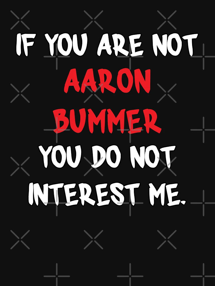 Aaron Bummer - If you are not