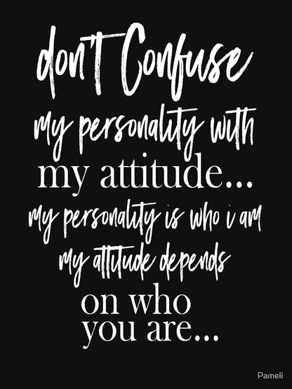 Don't confuse my personality with my attitude. Funny design for man and woman.