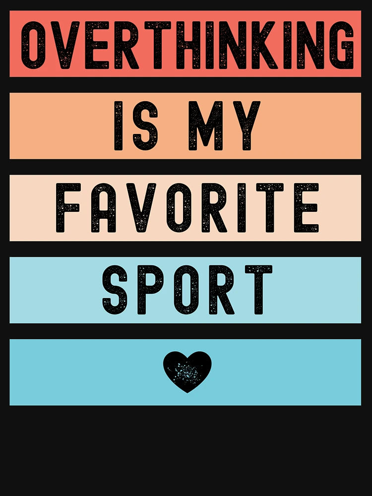 Overthinking Is My Favorite Sport