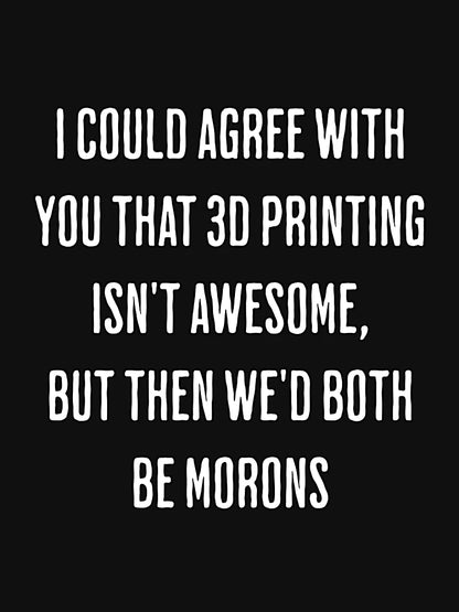 3D Printing is Awesome, You, Not So Much