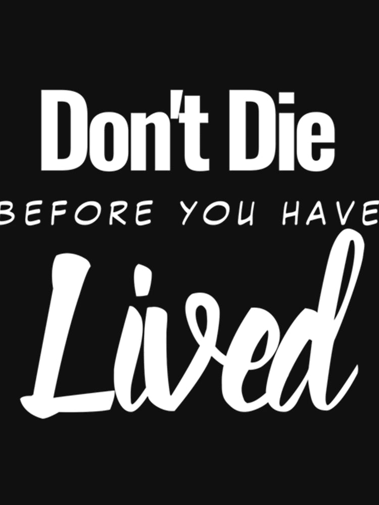 Don_t die before you have lived
