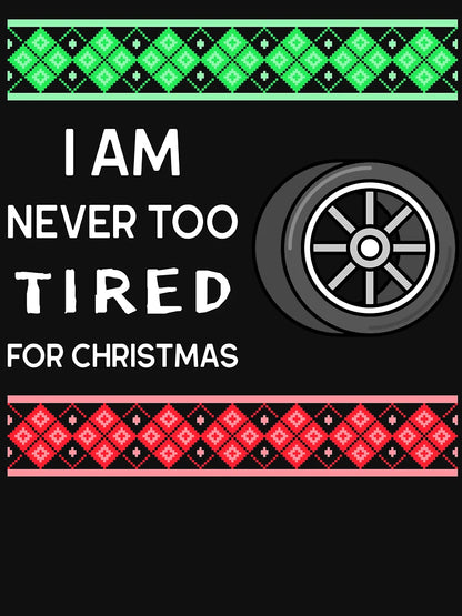 I'm Never Too Tired For Christmas - Car Ugly Christmas Sweater