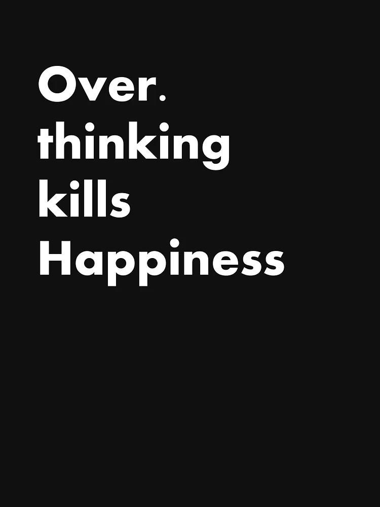overthinking kills happiness