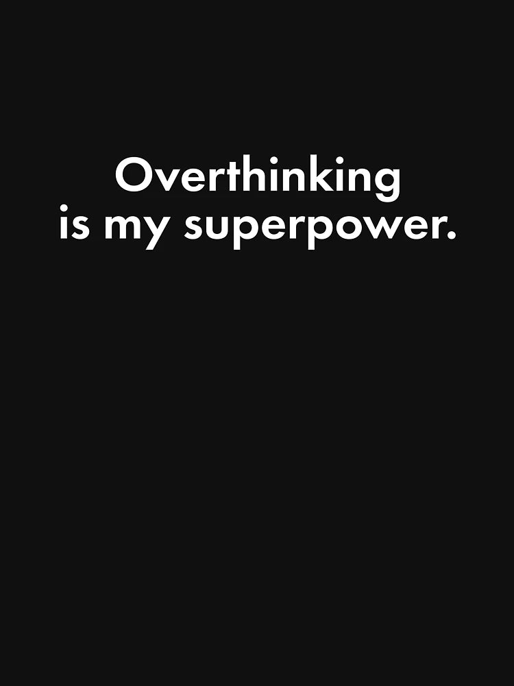 Overthinking is my superpower