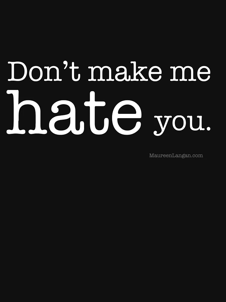 Don't Make Me Hate You (White on Black)